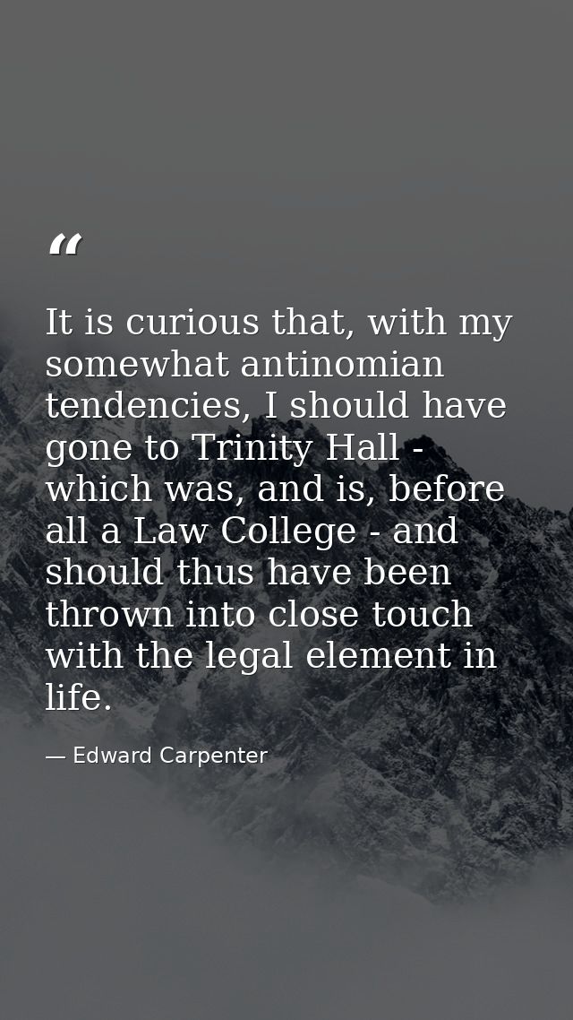 It is curious that, with my somewhat antinomian tendencies, I should have gone to Trinity Hall - which was, and is, befo — Edward Carpenter