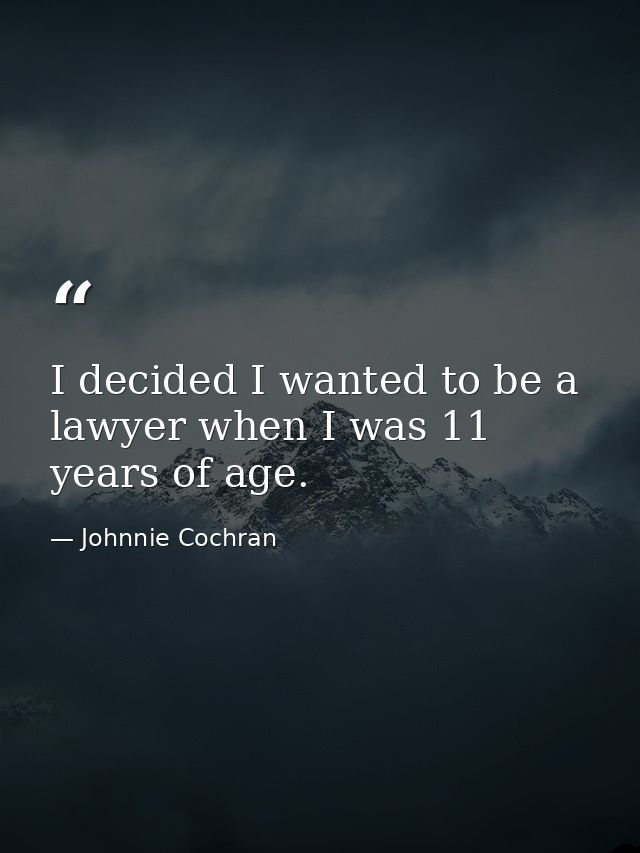 I decided I wanted to be a lawyer when I was 11 years of age. — Johnnie Cochran