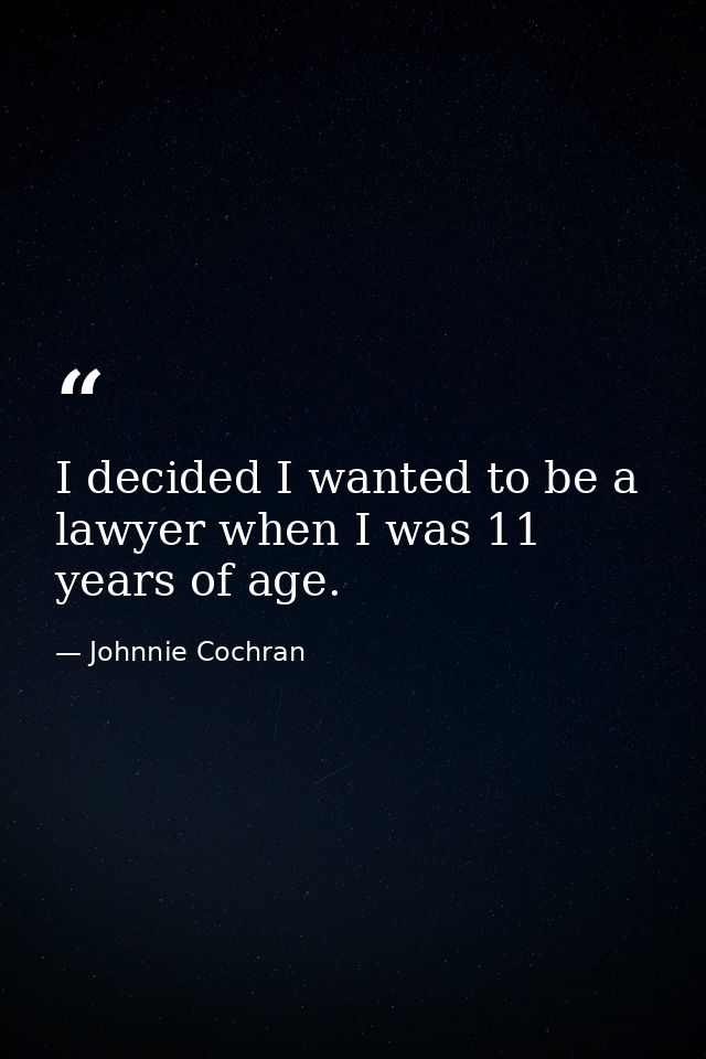 I decided I wanted to be a lawyer when I was 11 years of age. — Johnnie Cochran