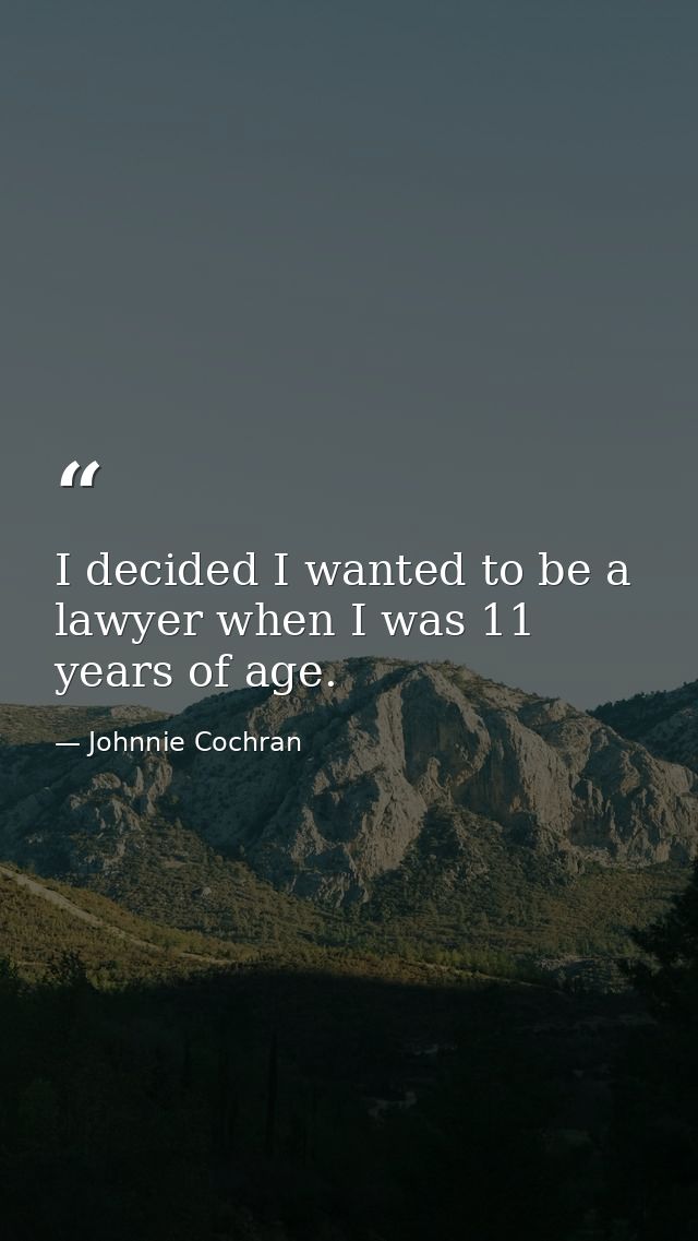 I decided I wanted to be a lawyer when I was 11 years of age. — Johnnie Cochran