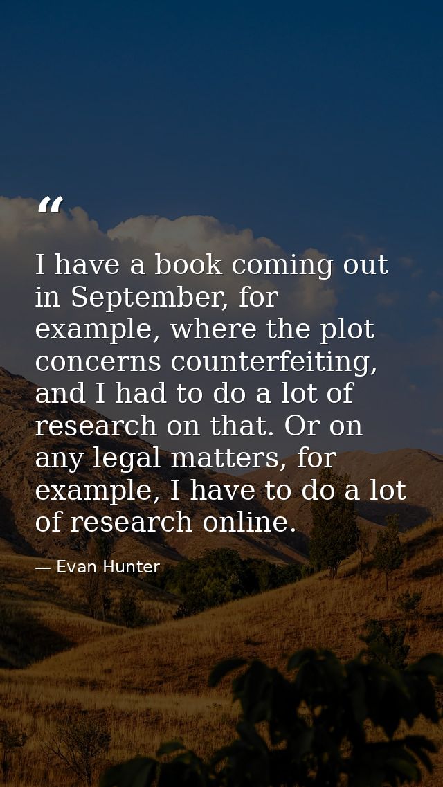 I have a book coming out in September, for example, where the plot concerns counterfeiting, and I had to do a lot of res — Evan Hunter