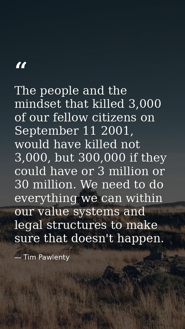 The people and the mindset that killed 3,000 of our fellow citizens on September 11 2001, would have killed not 3,000, b — Tim Pawlenty