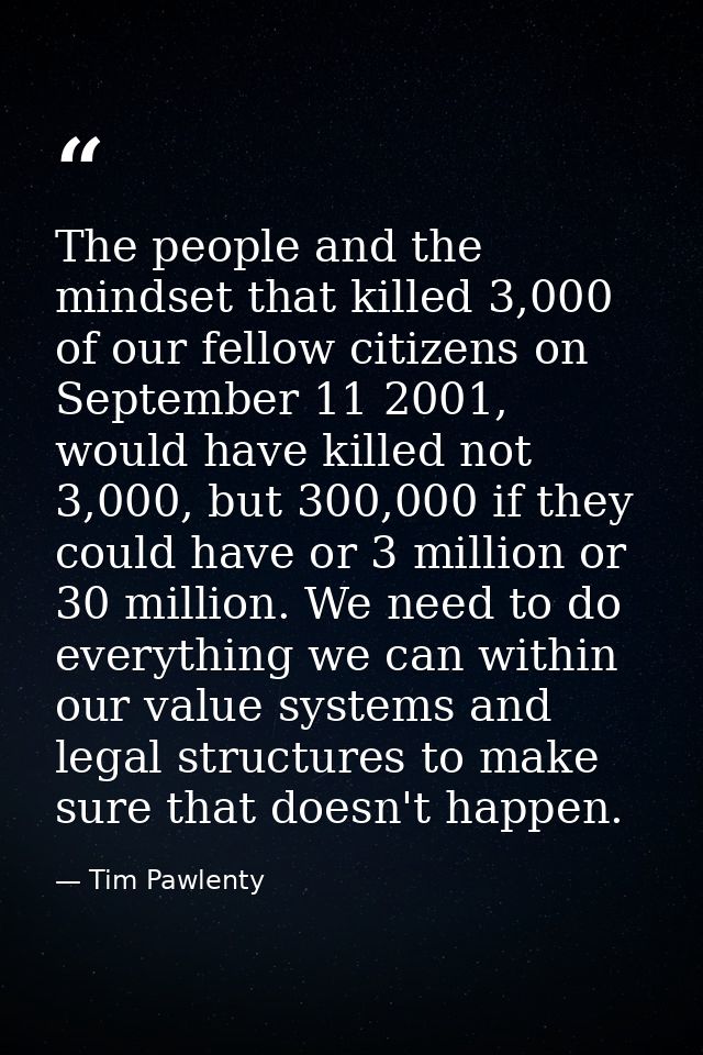 The people and the mindset that killed 3,000 of our fellow citizens on September 11 2001, would have killed not 3,000, b — Tim Pawlenty