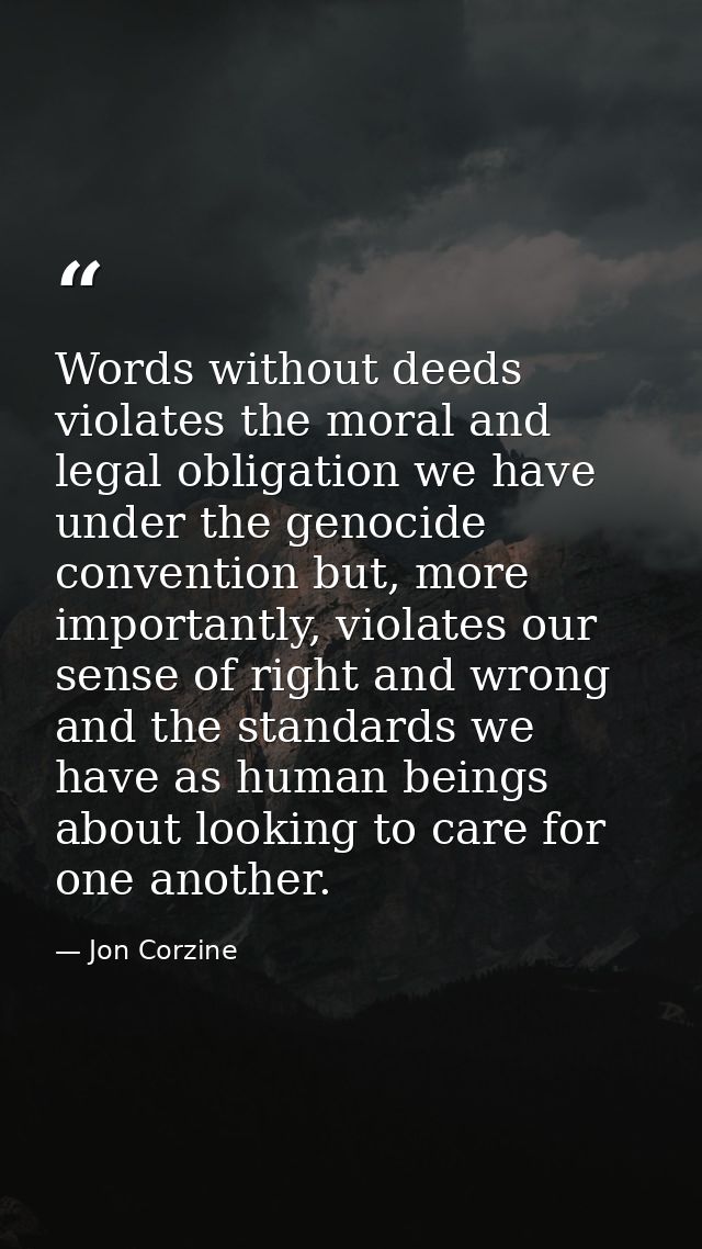 Words without deeds violates the moral and legal obligation we have under the genocide convention but, more importantly, — Jon Corzine