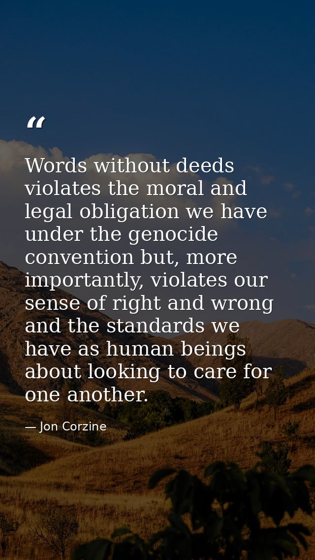 Words without deeds violates the moral and legal obligation we have under the genocide convention but, more importantly, — Jon Corzine