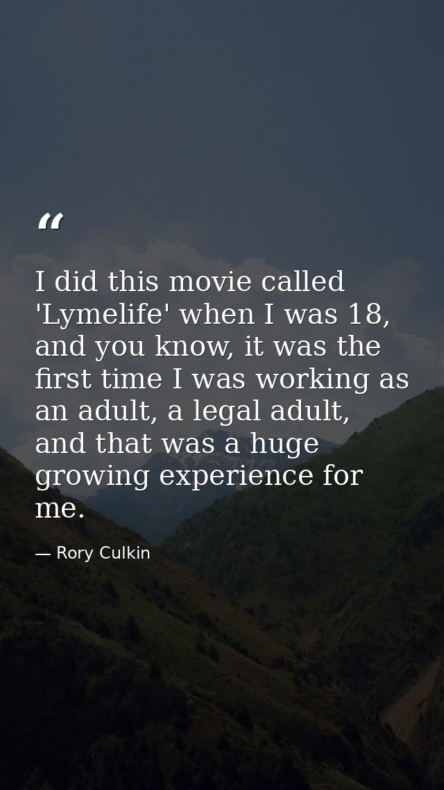 I did this movie called 'Lymelife' when I was 18, and you know, it was the first time I was working as an adult, a legal — Rory Culkin