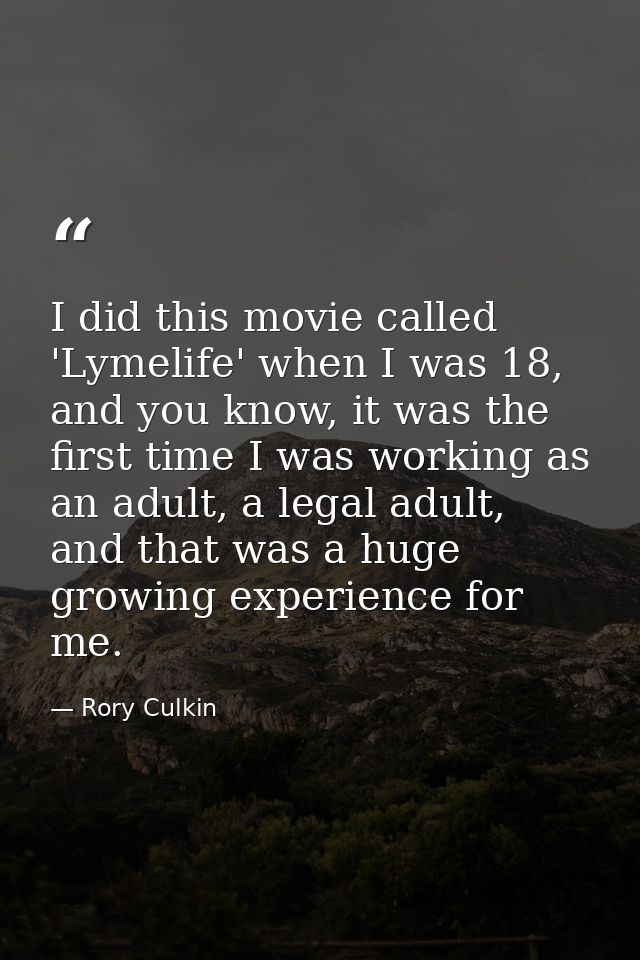 I did this movie called 'Lymelife' when I was 18, and you know, it was the first time I was working as an adult, a legal — Rory Culkin