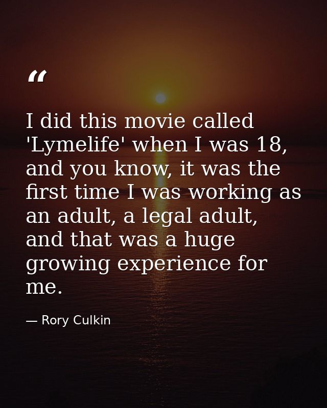 I did this movie called 'Lymelife' when I was 18, and you know, it was the first time I was working as an adult, a legal — Rory Culkin