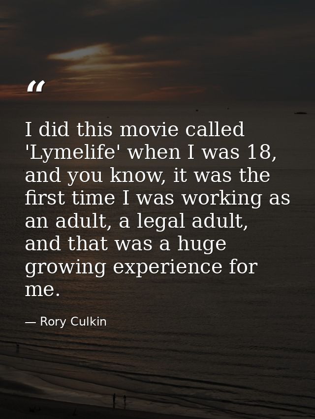 I did this movie called 'Lymelife' when I was 18, and you know, it was the first time I was working as an adult, a legal — Rory Culkin