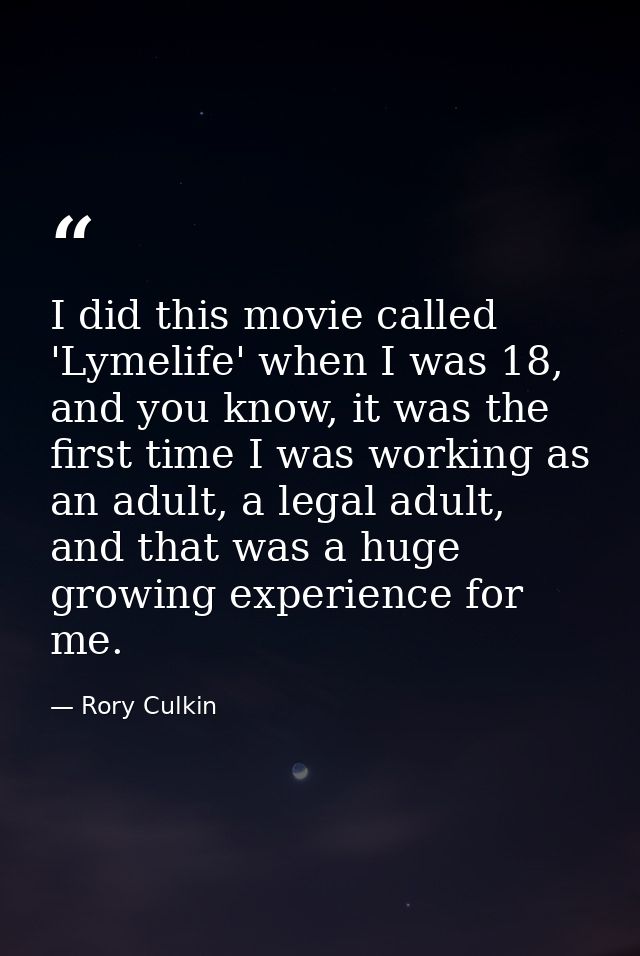 I did this movie called 'Lymelife' when I was 18, and you know, it was the first time I was working as an adult, a legal — Rory Culkin