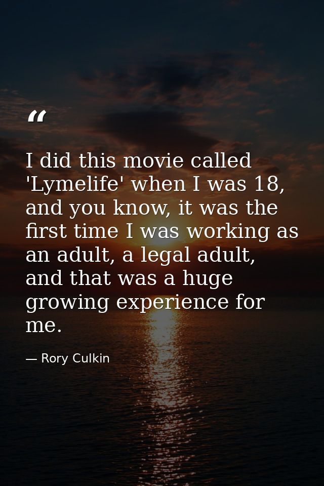 I did this movie called 'Lymelife' when I was 18, and you know, it was the first time I was working as an adult, a legal — Rory Culkin