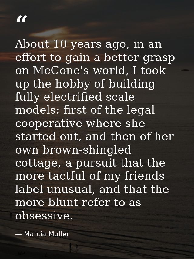 About 10 years ago, in an effort to gain a better grasp on McCone's world, I took up the hobby of building fully electri — Marcia Muller