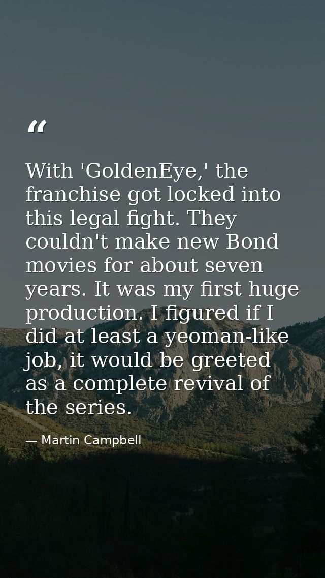 With 'GoldenEye,' the franchise got locked into this legal fight. They couldn't make new Bond movies for about seven yea — Martin Campbell