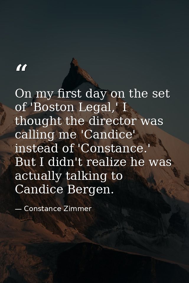 On my first day on the set of 'Boston Legal,' I thought the director was calling me 'Candice' instead of 'Constance.' Bu — Constance Zimmer