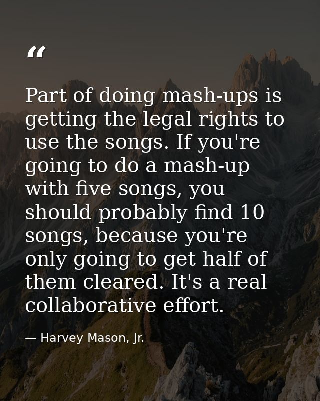 Part of doing mash-ups is getting the legal rights to use the songs. If you're going to do a mash-up with five songs, yo — Harvey Mason, Jr.