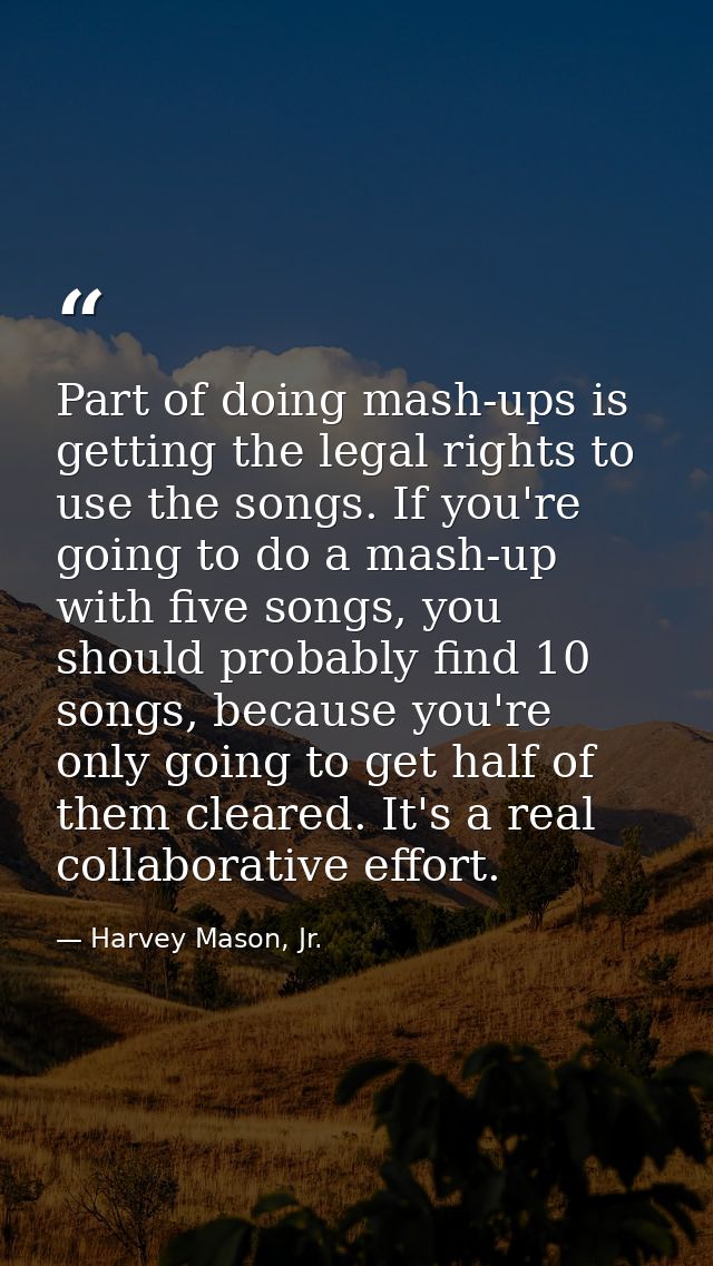 Part of doing mash-ups is getting the legal rights to use the songs. If you're going to do a mash-up with five songs, yo — Harvey Mason, Jr.
