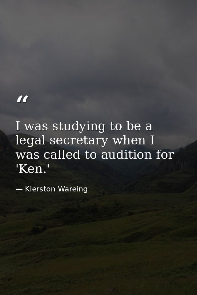 I was studying to be a legal secretary when I was called to audition for 'Ken.' — Kierston Wareing