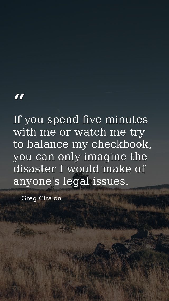 If you spend five minutes with me or watch me try to balance my checkbook, you can only imagine the disaster I would mak — Greg Giraldo