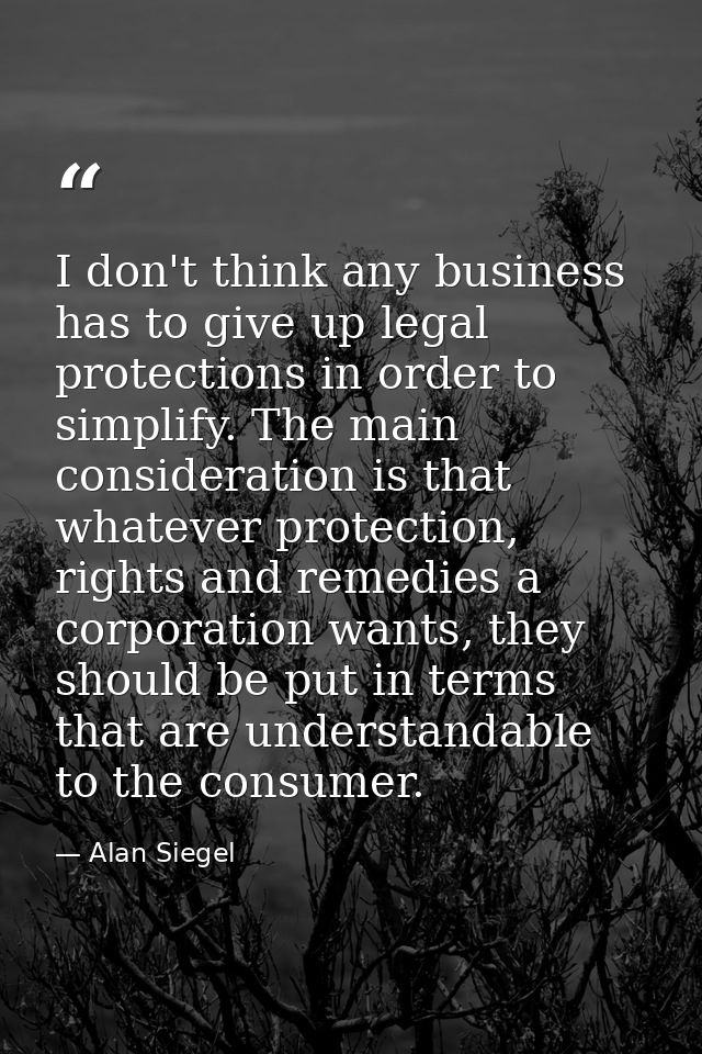 I don't think any business has to give up legal protections in order to simplify. The main consideration is that whateve — Alan Siegel
