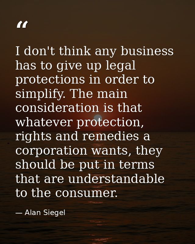 I don't think any business has to give up legal protections in order to simplify. The main consideration is that whateve — Alan Siegel