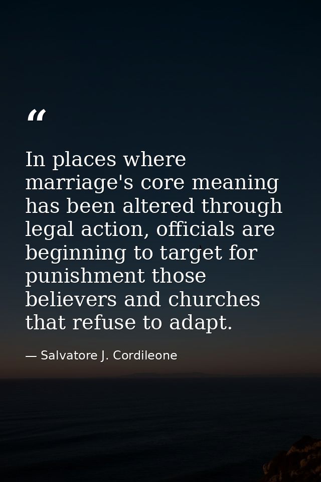 In places where marriage's core meaning has been altered through legal action, officials are beginning to target for pun — Salvatore J. Cordileone