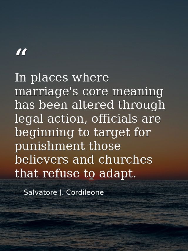In places where marriage's core meaning has been altered through legal action, officials are beginning to target for pun — Salvatore J. Cordileone