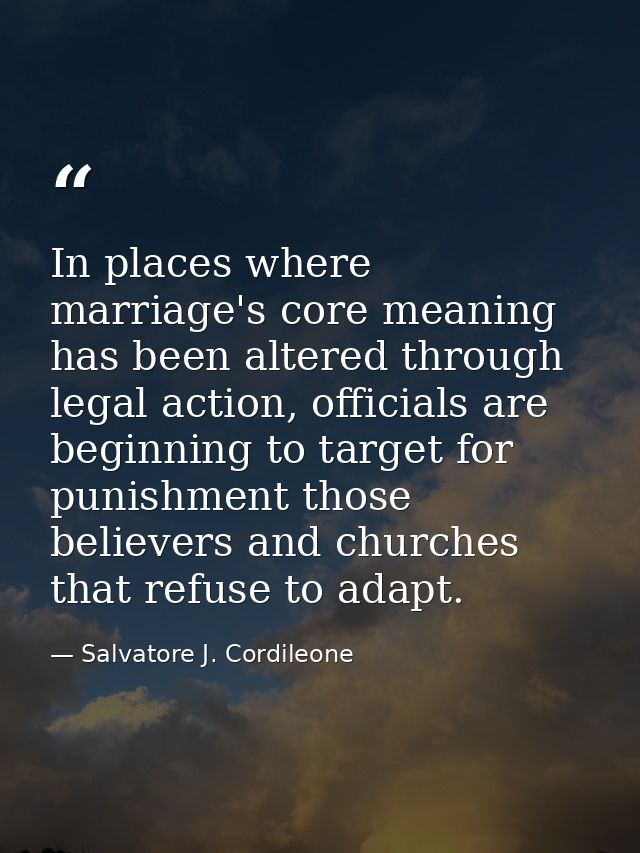 In places where marriage's core meaning has been altered through legal action, officials are beginning to target for pun — Salvatore J. Cordileone