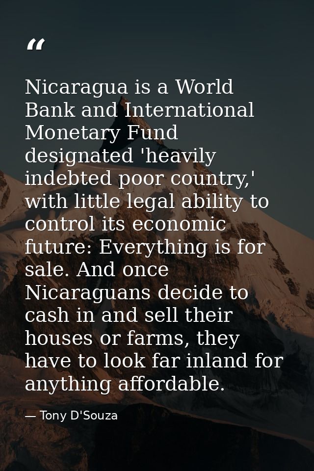 Nicaragua is a World Bank and International Monetary Fund designated 'heavily indebted poor country,' with little legal  — Tony D'Souza