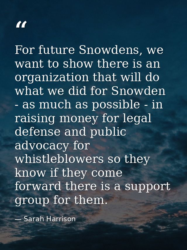 For future Snowdens, we want to show there is an organization that will do what we did for Snowden - as much as possible — Sarah Harrison