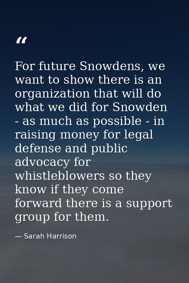 For future Snowdens, we want to show there is an organization that will do what we did for Snowden - as much as possible — Sarah Harrison