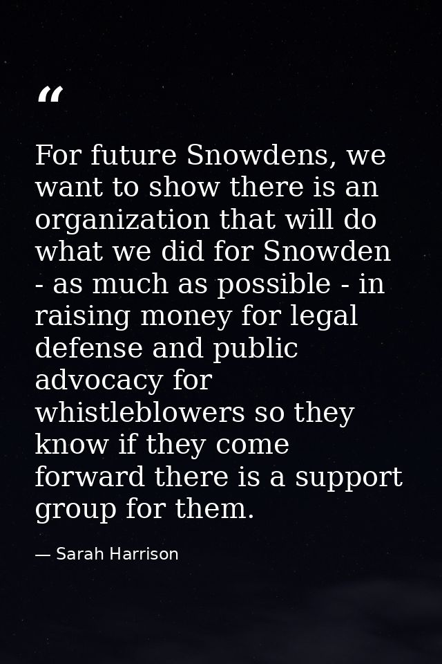 For future Snowdens, we want to show there is an organization that will do what we did for Snowden - as much as possible — Sarah Harrison