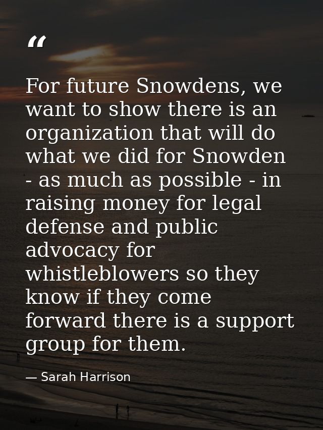 For future Snowdens, we want to show there is an organization that will do what we did for Snowden - as much as possible — Sarah Harrison