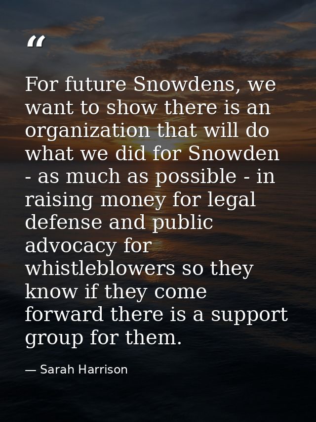For future Snowdens, we want to show there is an organization that will do what we did for Snowden - as much as possible — Sarah Harrison