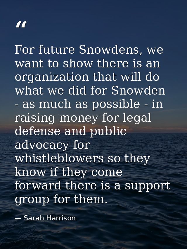For future Snowdens, we want to show there is an organization that will do what we did for Snowden - as much as possible — Sarah Harrison