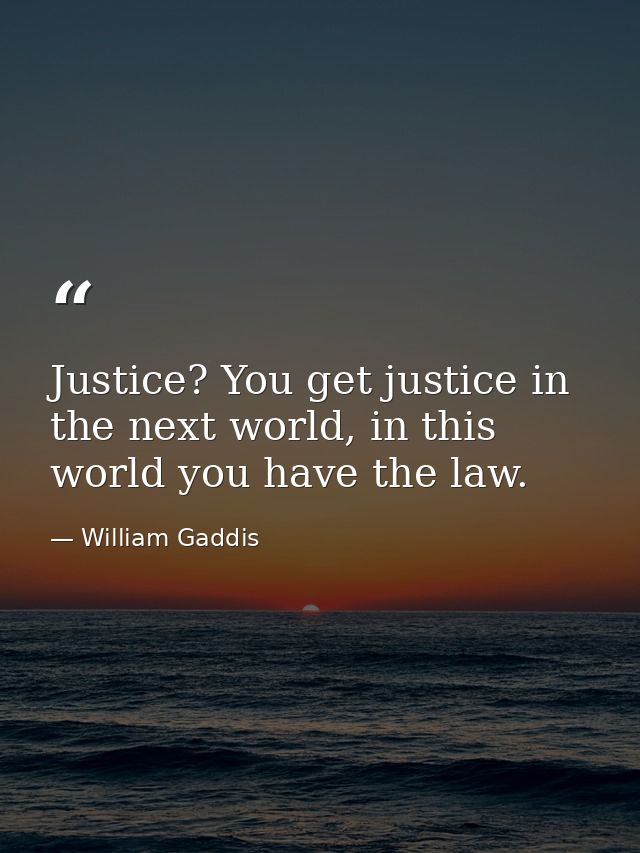 Justice? You get justice in the next world, in this world you have the law. — William Gaddis
