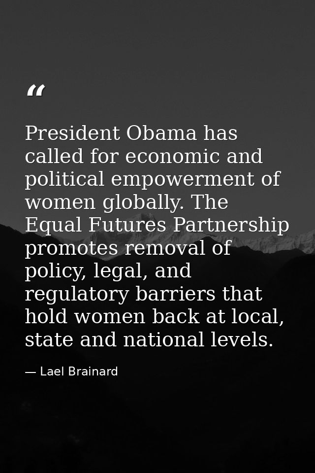 President Obama has called for economic and political empowerment of women globally. The Equal Futures Partnership promo — Lael Brainard