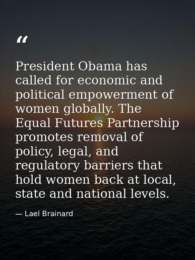 President Obama has called for economic and political empowerment of women globally. The Equal Futures Partnership promo — Lael Brainard