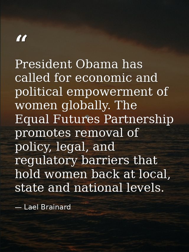 President Obama has called for economic and political empowerment of women globally. The Equal Futures Partnership promo — Lael Brainard