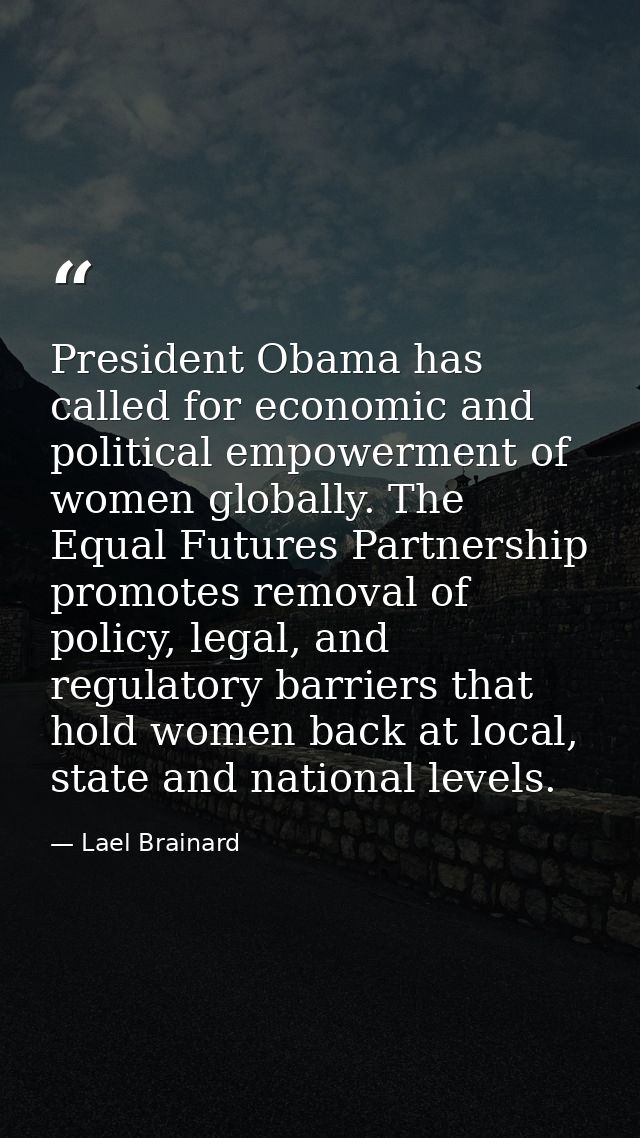 President Obama has called for economic and political empowerment of women globally. The Equal Futures Partnership promo — Lael Brainard