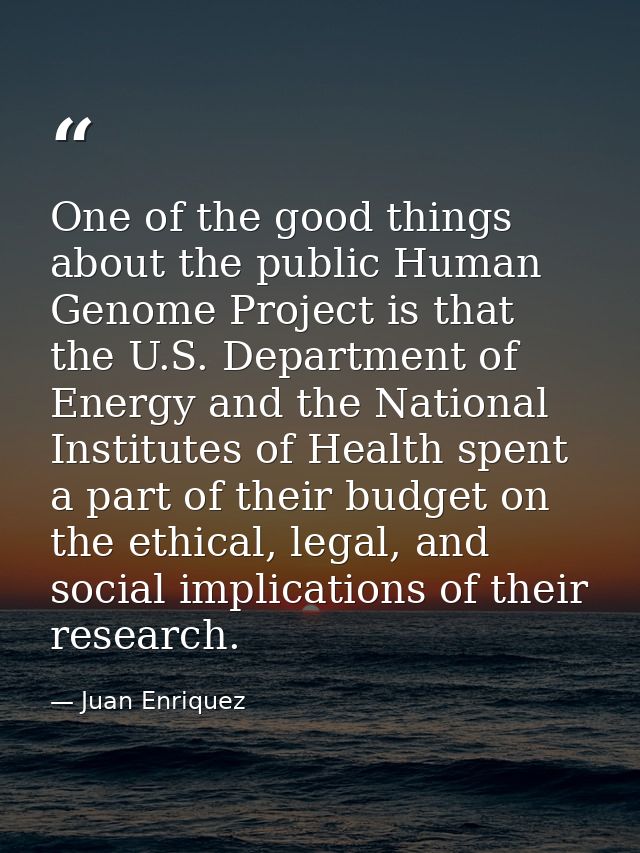 One of the good things about the public Human Genome Project is that the U.S. Department of Energy and the National Inst — Juan Enriquez