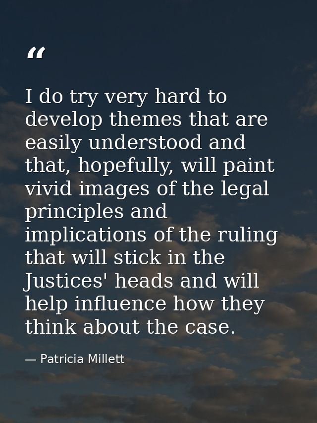 I do try very hard to develop themes that are easily understood and that, hopefully, will paint vivid images of the lega — Patricia Millett