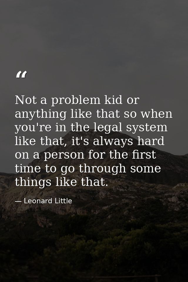 Not a problem kid or anything like that so when you're in the legal system like that, it's always hard on a person for t — Leonard Little
