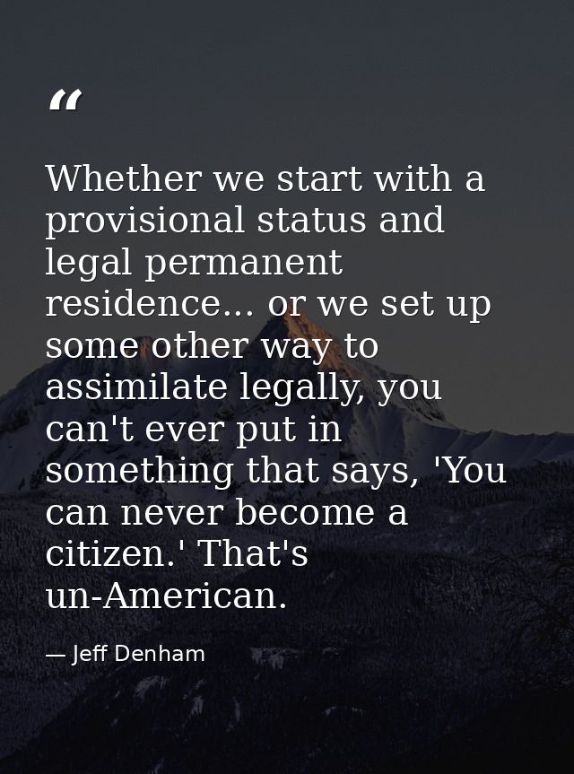 Whether we start with a provisional status and legal permanent residence... or we set up some other way to assimilate le — Jeff Denham