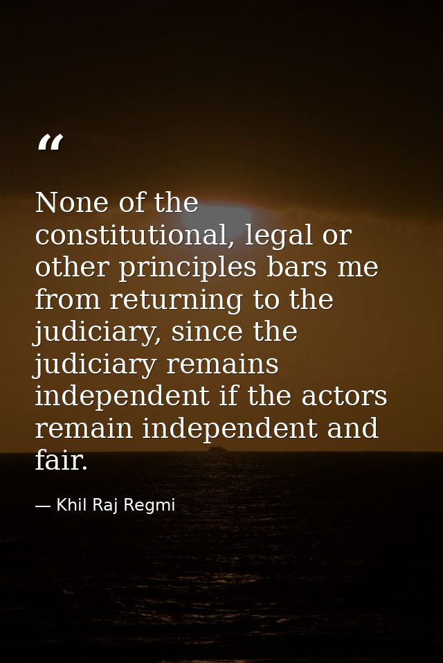 None of the constitutional, legal or other principles bars me from returning to the judiciary, since the judiciary remai — Khil Raj Regmi