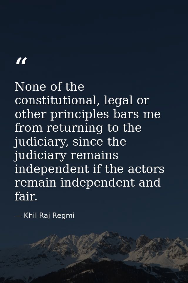 None of the constitutional, legal or other principles bars me from returning to the judiciary, since the judiciary remai — Khil Raj Regmi