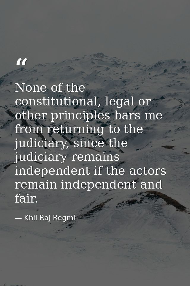 None of the constitutional, legal or other principles bars me from returning to the judiciary, since the judiciary remai — Khil Raj Regmi