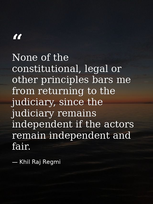 None of the constitutional, legal or other principles bars me from returning to the judiciary, since the judiciary remai — Khil Raj Regmi