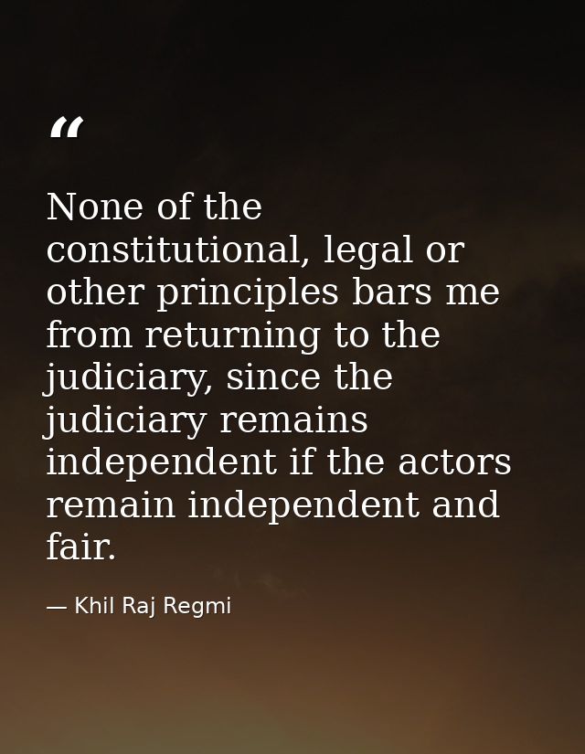None of the constitutional, legal or other principles bars me from returning to the judiciary, since the judiciary remai — Khil Raj Regmi