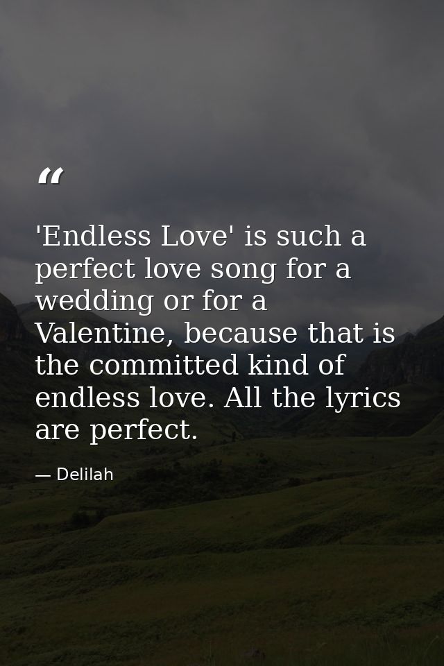 'Endless Love' is such a perfect love song for a wedding or for a Valentine, because that is the committed kind of endle — Delilah