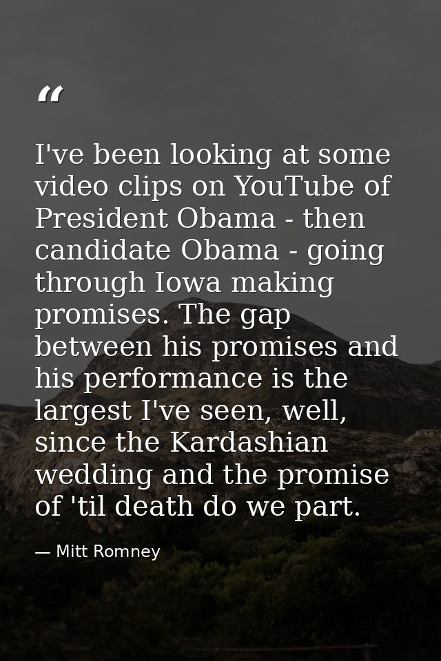I've been looking at some video clips on YouTube of President Obama - then candidate Obama - going through Iowa making p — Mitt Romney